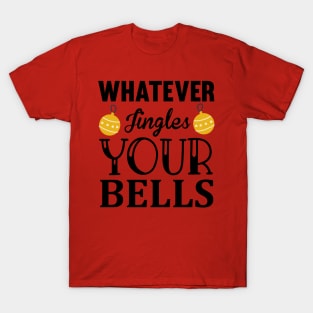 Whatever jingles your bells T-Shirt